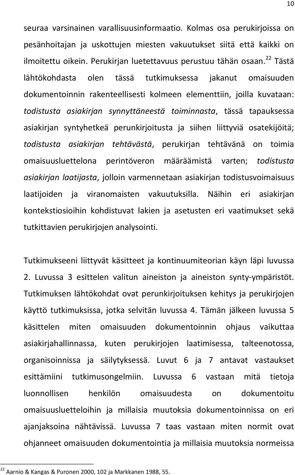 22 Tästä lähtökohdasta olen tässä tutkimuksessa jakanut omaisuuden dokumentoinnin rakenteellisesti kolmeen elementtiin, joilla kuvataan: todistusta asiakirjan synnyttäneestä toiminnasta, tässä