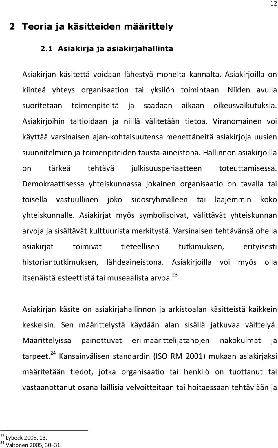 Viranomainen voi käyttää varsinaisen ajan-kohtaisuutensa menettäneitä asiakirjoja uusien suunnitelmien ja toimenpiteiden tausta-aineistona.