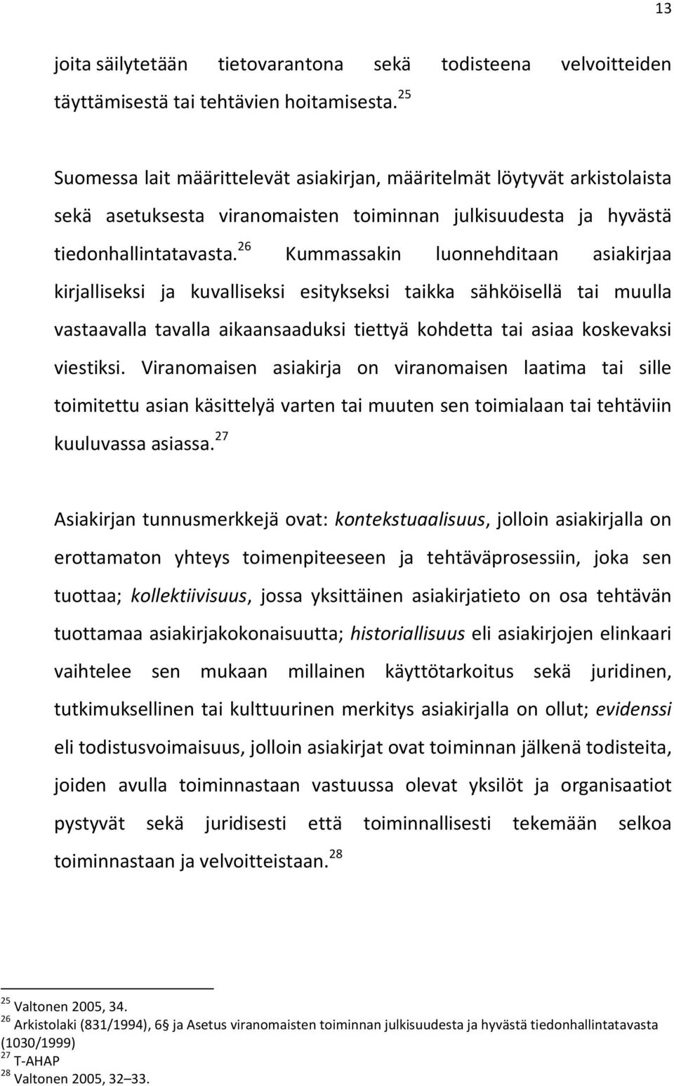 26 Kummassakin luonnehditaan asiakirjaa kirjalliseksi ja kuvalliseksi esitykseksi taikka sähköisellä tai muulla vastaavalla tavalla aikaansaaduksi tiettyä kohdetta tai asiaa koskevaksi viestiksi.