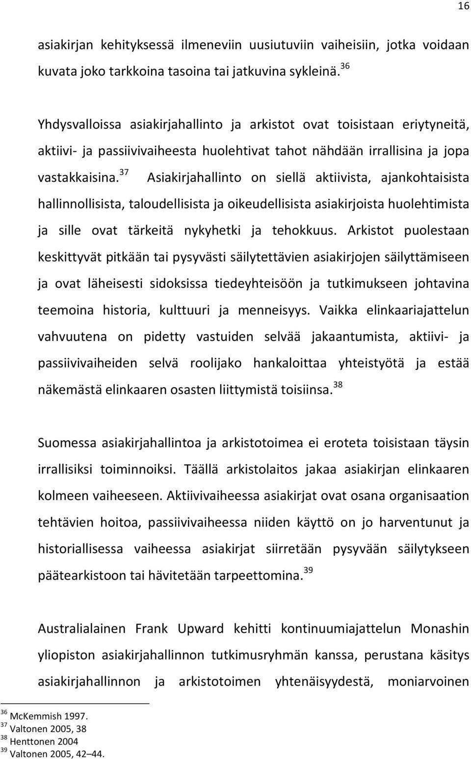 37 Asiakirjahallinto on siellä aktiivista, ajankohtaisista hallinnollisista, taloudellisista ja oikeudellisista asiakirjoista huolehtimista ja sille ovat tärkeitä nykyhetki ja tehokkuus.