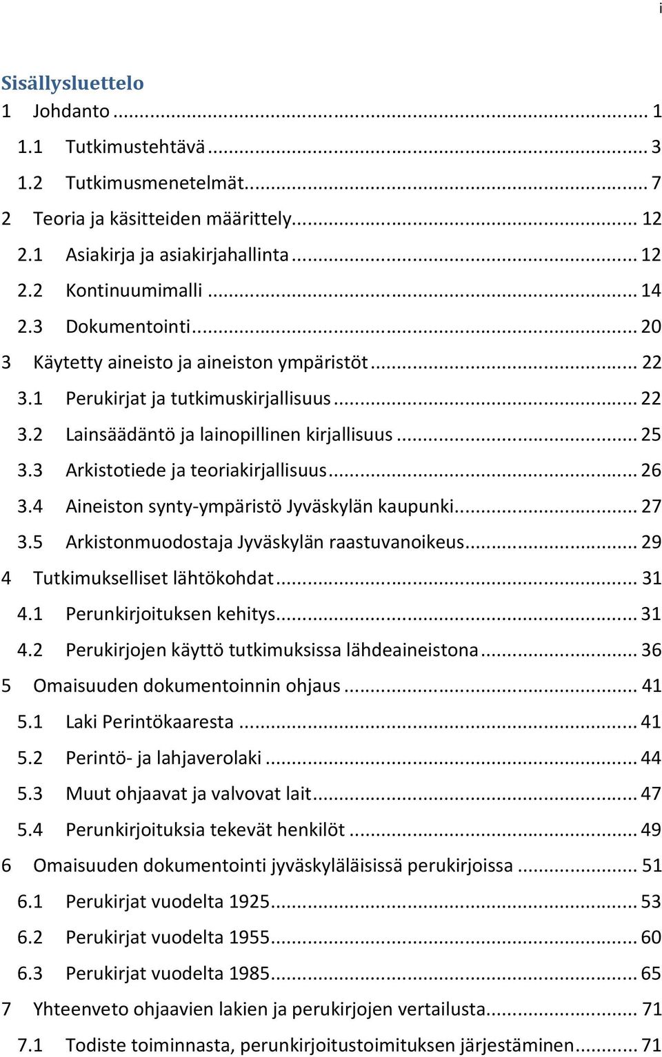 3 Arkistotiede ja teoriakirjallisuus... 26 3.4 Aineiston synty-ympäristö Jyväskylän kaupunki... 27 3.5 Arkistonmuodostaja Jyväskylän raastuvanoikeus... 29 4 Tutkimukselliset lähtökohdat... 31 4.