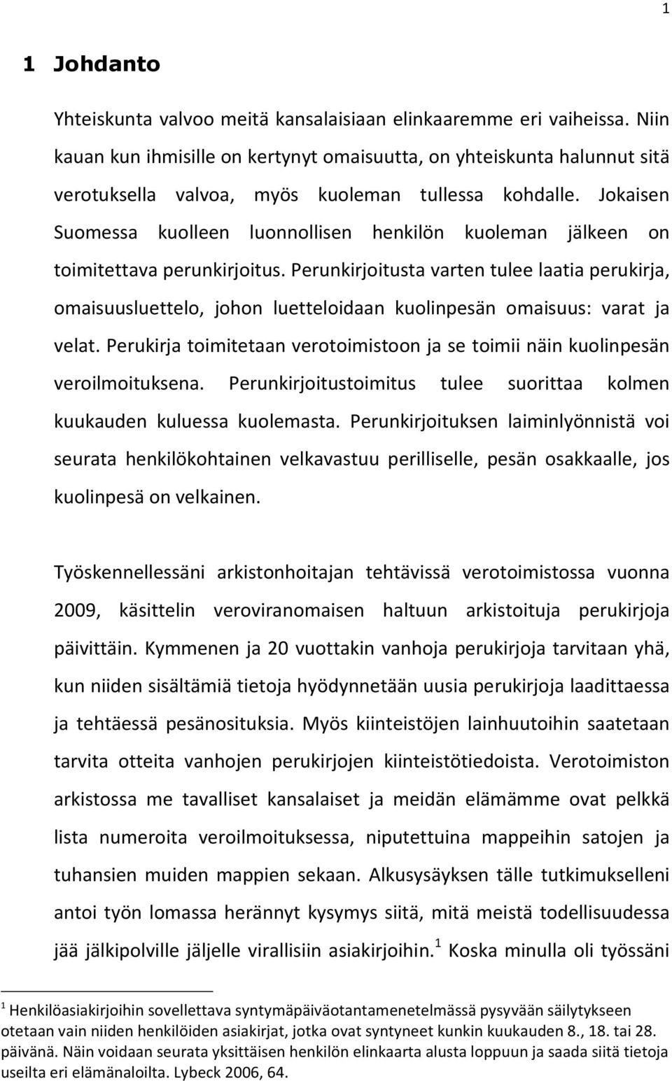 Jokaisen Suomessa kuolleen luonnollisen henkilön kuoleman jälkeen on toimitettava perunkirjoitus.