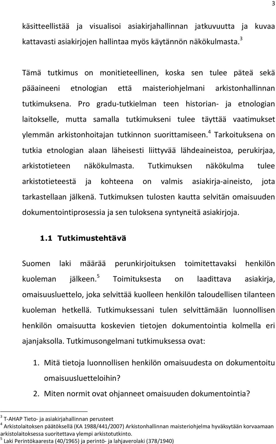 Pro gradu-tutkielman teen historian- ja etnologian laitokselle, mutta samalla tutkimukseni tulee täyttää vaatimukset ylemmän arkistonhoitajan tutkinnon suorittamiseen.