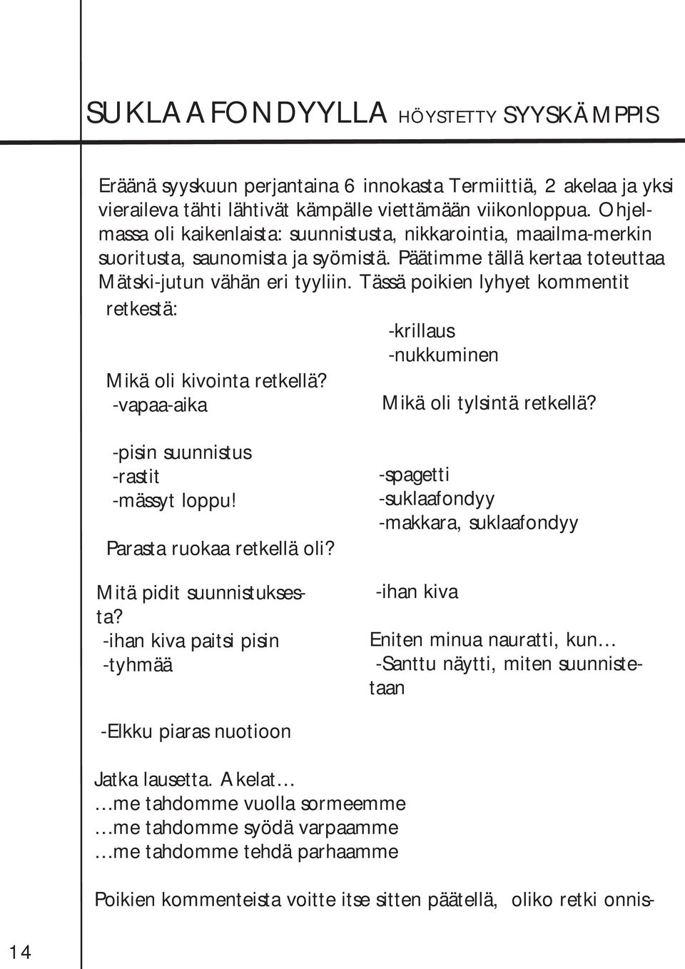 Tässä poikien lyhyet kommentit retkestä: Mikä oli kivointa retkellä? -vapaa-aika -krillaus -nukkuminen Mikä oli tylsintä retkellä? -pisin suunnistus -rastit -mässyt loppu! Parasta ruokaa retkellä oli?