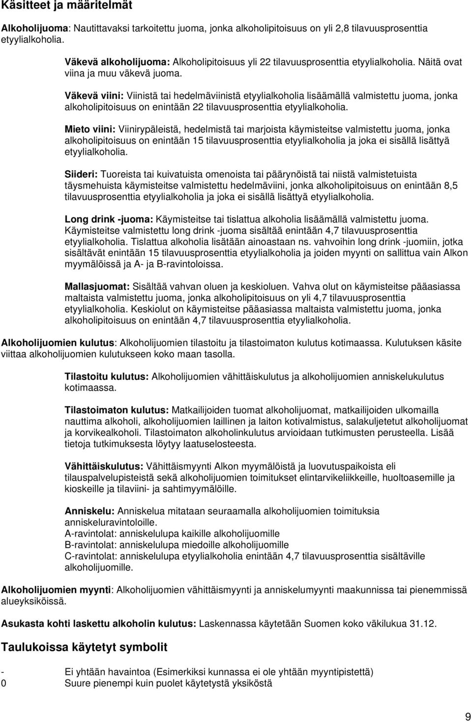 Väkevä viini: Viinistä tai hedelmäviinistä etyylialkoholia lisäämällä valmistettu juoma, jonka alkoholipitoisuus on enintään 22 tilavuusprosenttia etyylialkoholia.