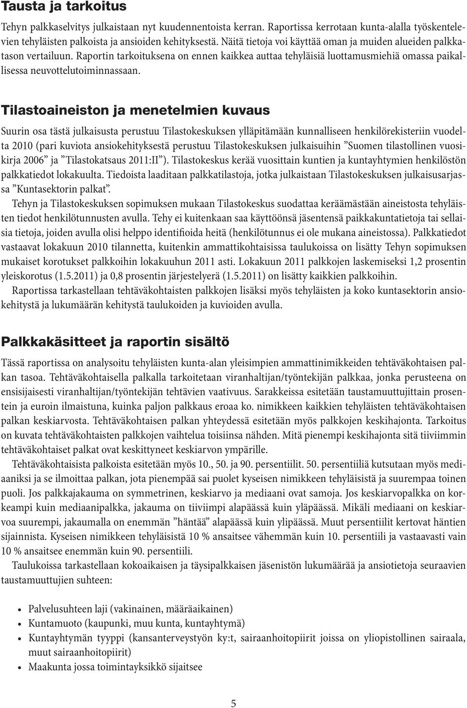 Tilastoaineiston ja menetelmien kuvaus Suurin osa tästä julkaisusta perustuu Tilastokeskuksen ylläpitämään kunnalliseen henkilörekisteriin vuodelta 2010 (pari kuviota ansiokehityksestä perustuu