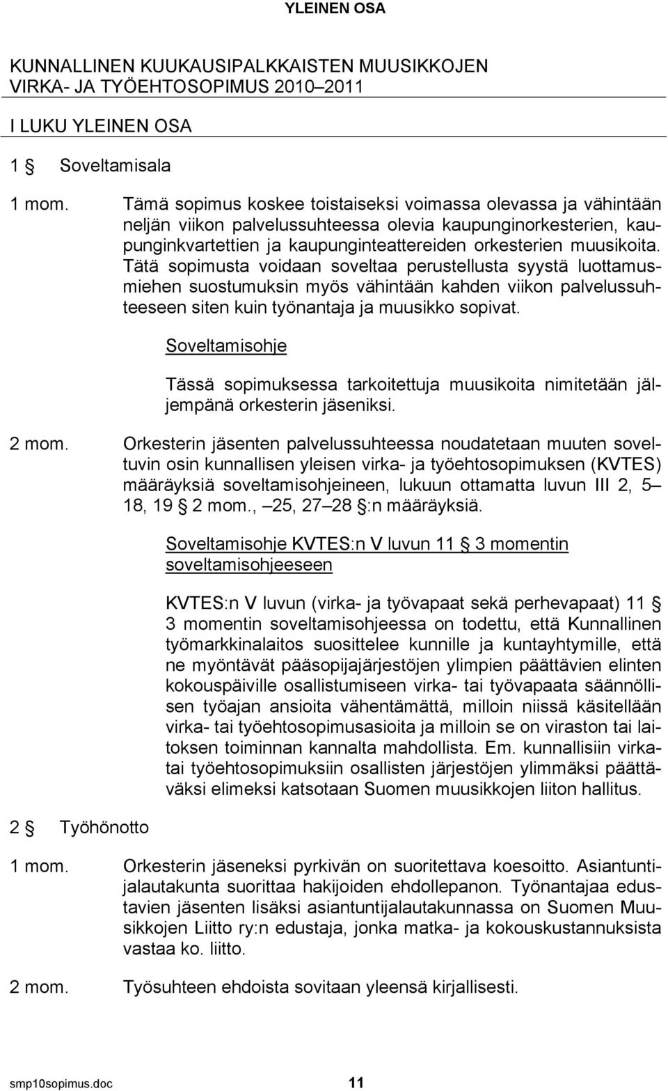 Tätä sopimusta voidaan soveltaa perustellusta syystä luottamusmiehen suostumuksin myös vähintään kahden viikon palvelussuhteeseen siten kuin työnantaja ja muusikko sopivat.