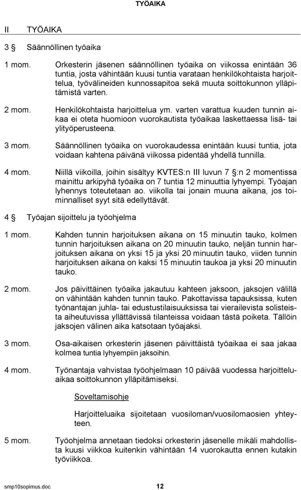 ylläpitämistä varten. 2 mom. Henkilökohtaista harjoittelua ym. varten varattua kuuden tunnin aikaa ei oteta huomioon vuorokautista työaikaa laskettaessa lisä- tai ylityöperusteena. 3 mom.