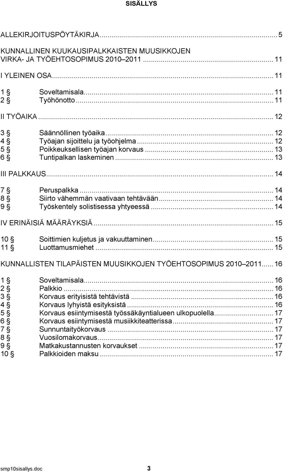 ..14 8 Siirto vähemmän vaativaan tehtävään...14 9 Työskentely solistisessa yhtyeessä...14 IV ERINÄISIÄ MÄÄRÄYKSIÄ...15 10 Soittimien kuljetus ja vakuuttaminen...15 11 Luottamusmiehet.