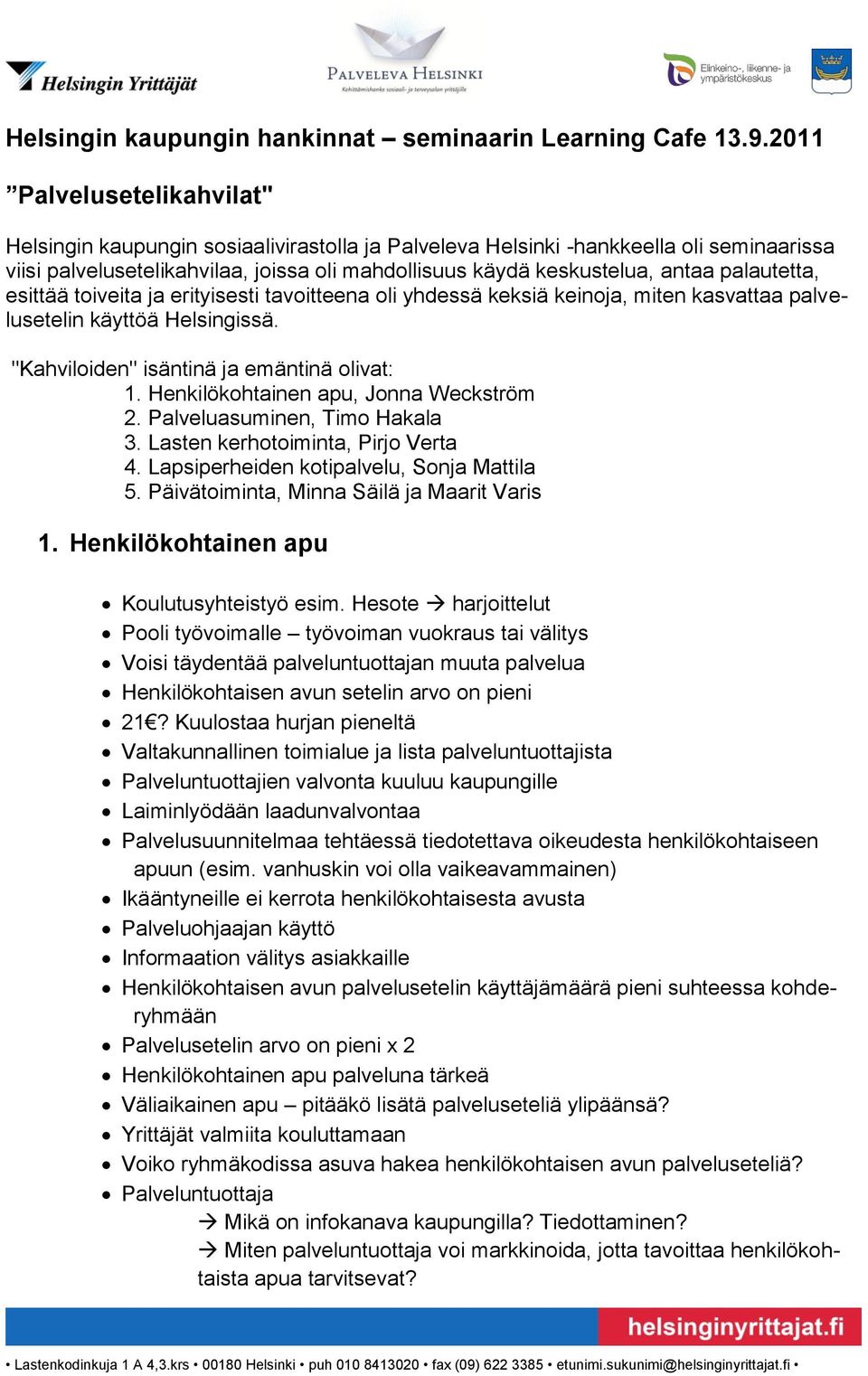 palautetta, esittää toiveita ja erityisesti tavoitteena oli yhdessä keksiä keinoja, miten kasvattaa palvelusetelin käyttöä Helsingissä. "Kahviloiden" isäntinä ja emäntinä olivat: 1.