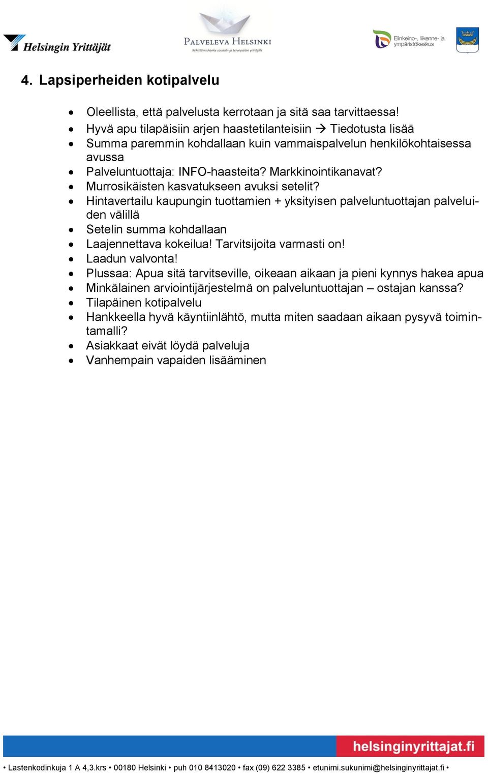 Murrosikäisten kasvatukseen avuksi setelit? Hintavertailu kaupungin tuottamien + yksityisen palveluntuottajan palveluiden välillä Setelin summa kohdallaan Laajennettava kokeilua!