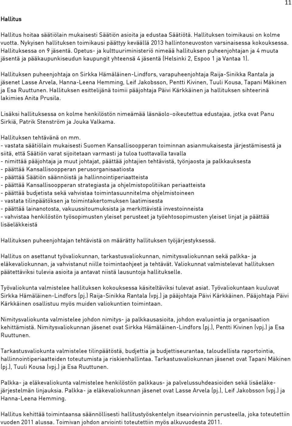 Opetus- ja kulttuuriministeriö nimeää hallituksen puheenjohtajan ja 4 muuta jäsentä ja pääkaupunkiseudun kaupungit yhteensä 4 jäsentä (Helsinki 2, Espoo 1 ja Vantaa 1).