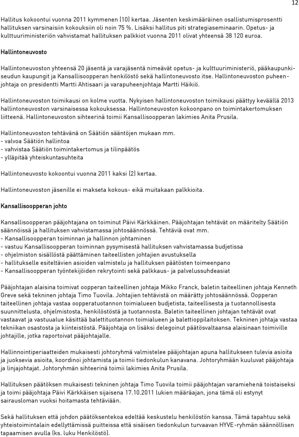 Hallintoneuvosto Hallintoneuvoston yhteensä 20 jäsentä ja varajäsentä nimeävät opetus- ja kulttuuriministeriö, pääkaupunkiseudun kaupungit ja Kansallisoopperan henkilöstö sekä hallintoneuvosto itse.