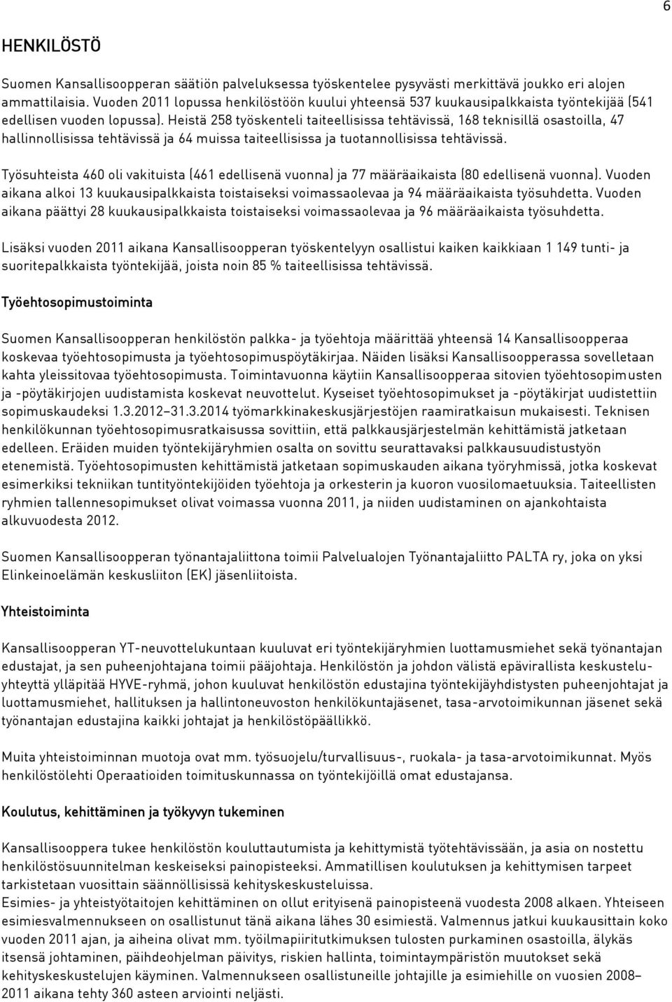 Heistä 258 työskenteli taiteellisissa tehtävissä, 168 teknisillä osastoilla, 47 hallinnollisissa tehtävissä ja 64 muissa taiteellisissa ja tuotannollisissa tehtävissä.