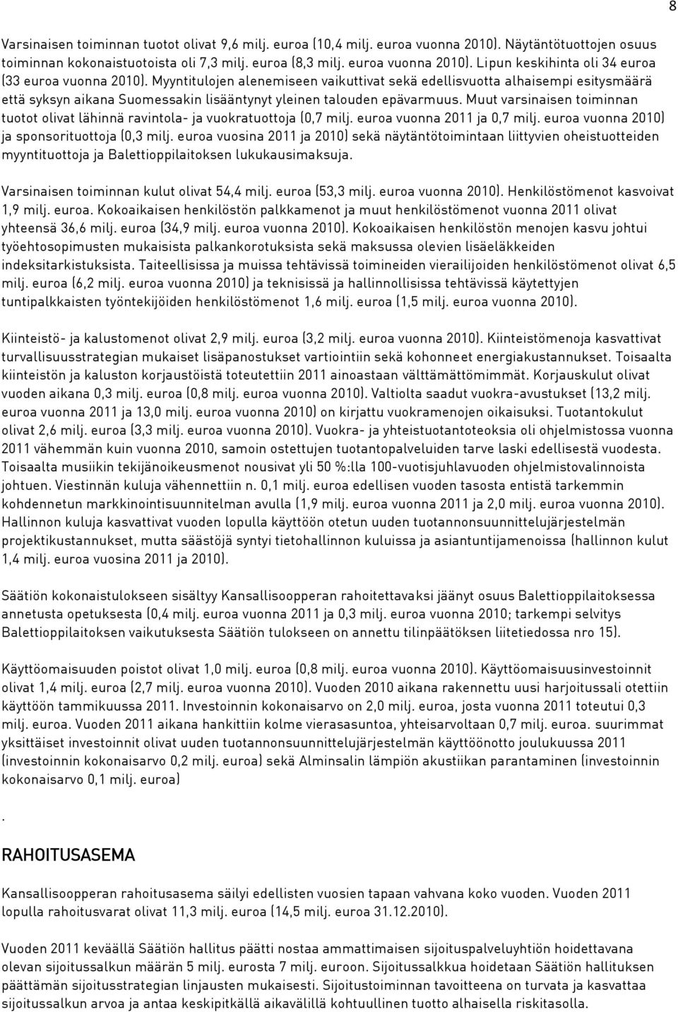 Muut varsinaisen toiminnan tuotot olivat lähinnä ravintola- ja vuokratuottoja (0,7 milj. euroa vuonna 2011 ja 0,7 milj. euroa vuonna 2010) ja sponsorituottoja (0,3 milj.