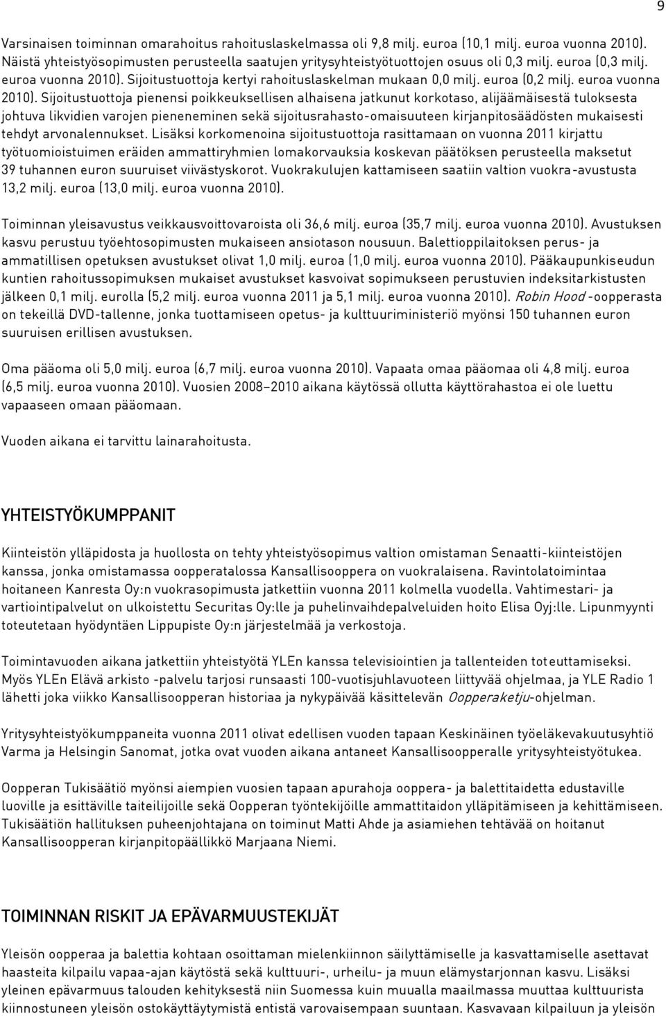 Sijoitustuottoja kertyi rahoituslaskelman mukaan 0,0 milj. euroa (0,2 milj. euroa vuonna 2010).