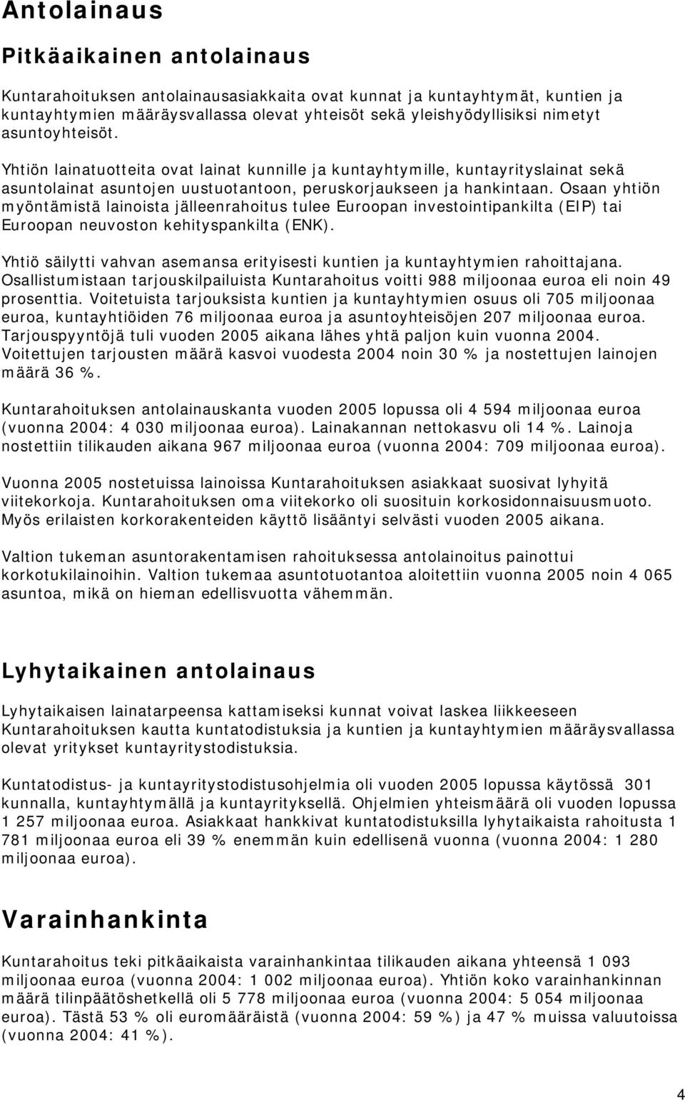 Osaan yhtiön myöntämistä lainoista jälleenrahoitus tulee Euroopan investointipankilta (EIP) tai Euroopan neuvoston kehityspankilta (ENK).