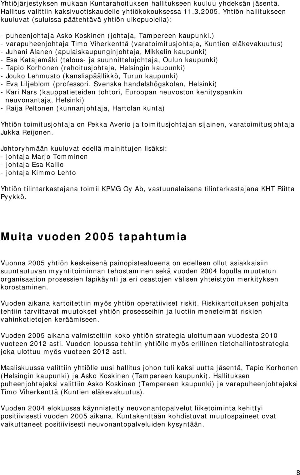 ) - varapuheenjohtaja Timo Viherkenttä (varatoimitusjohtaja, Kuntien eläkevakuutus) - Juhani Alanen (apulaiskaupunginjohtaja, Mikkelin kaupunki) - Esa Katajamäki (talous- ja suunnittelujohtaja, Oulun