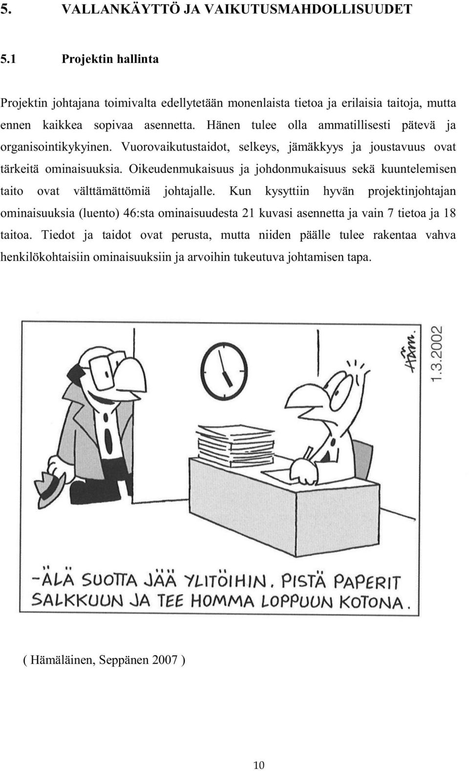 Hänen tulee olla ammatillisesti pätevä ja organisointikykyinen. Vuorovaikutustaidot, selkeys, jämäkkyys ja joustavuus ovat tärkeitä ominaisuuksia.