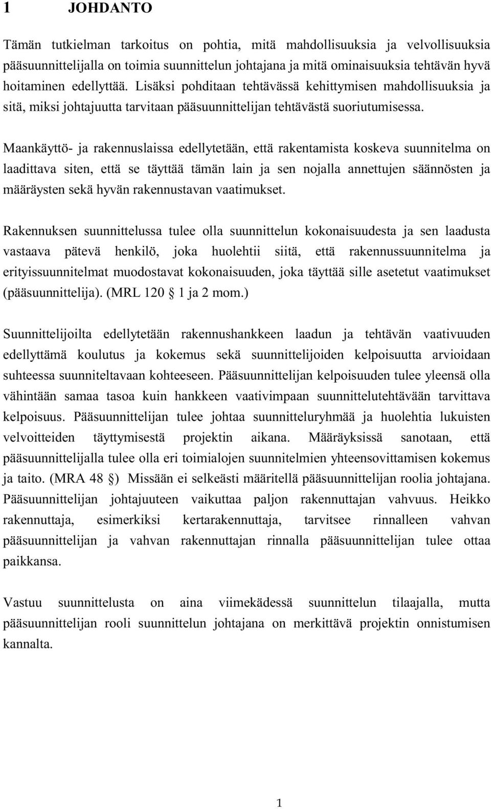 Maankäyttö- ja rakennuslaissa edellytetään, että rakentamista koskeva suunnitelma on laadittava siten, että se täyttää tämän lain ja sen nojalla annettujen säännösten ja määräysten sekä hyvän