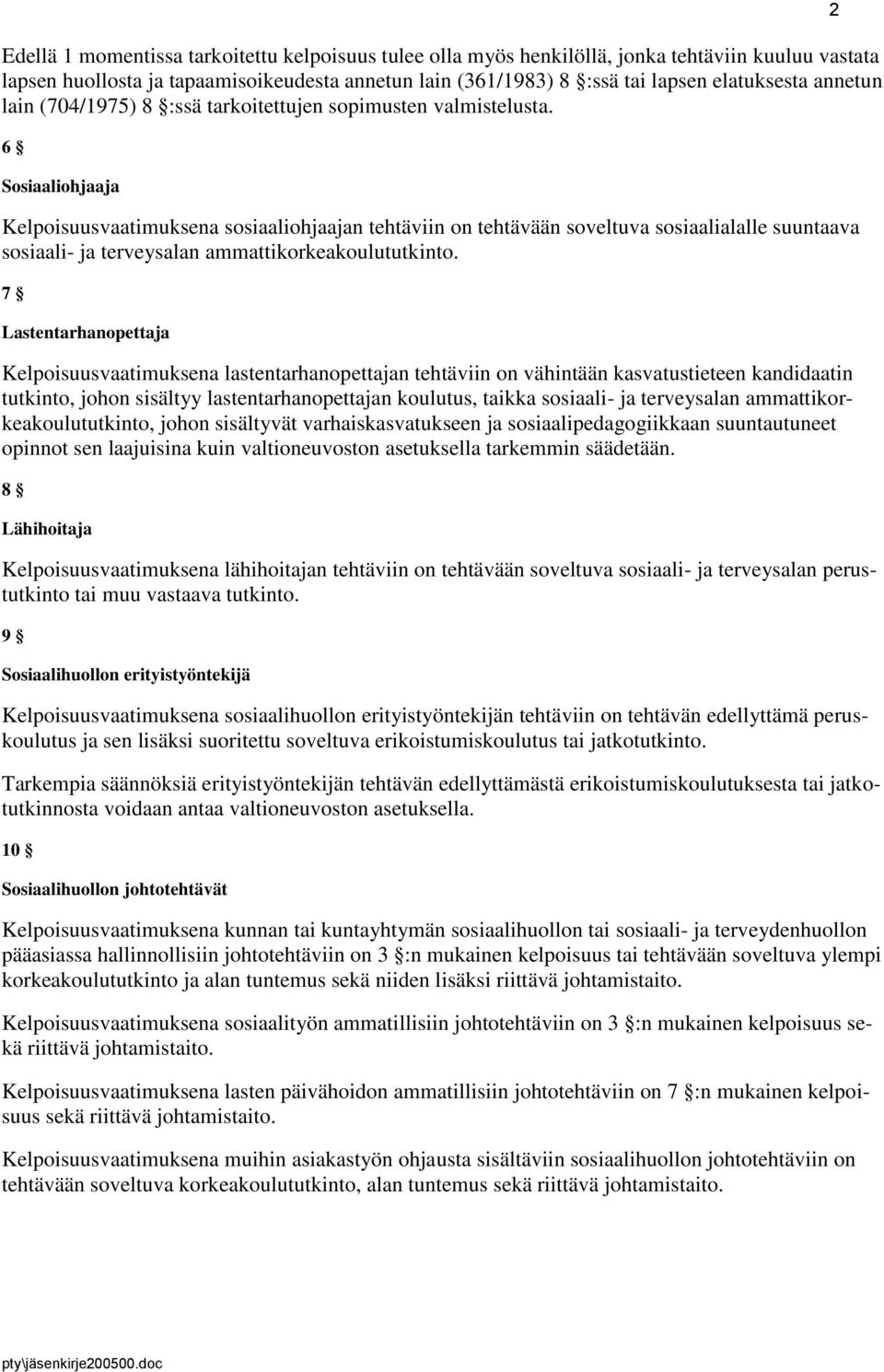 6 Sosiaaliohjaaja Kelpoisuusvaatimuksena sosiaaliohjaajan tehtäviin on tehtävään soveltuva sosiaalialalle suuntaava sosiaali- ja terveysalan ammattikorkeakoulututkinto.