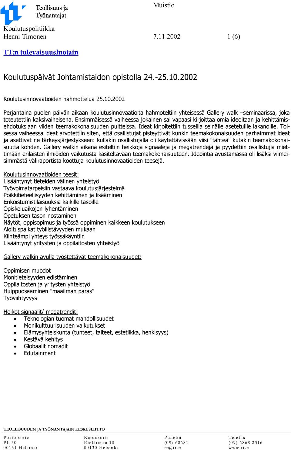 Ensimmäisessä vaiheessa jokainen sai vapaasi kirjoittaa omia ideoitaan ja kehittämisehdotuksiaan viiden teemakokonaisuuden puitteissa. Ideat kirjoitettiin tusseilla seinälle asetetuille lakanoille.