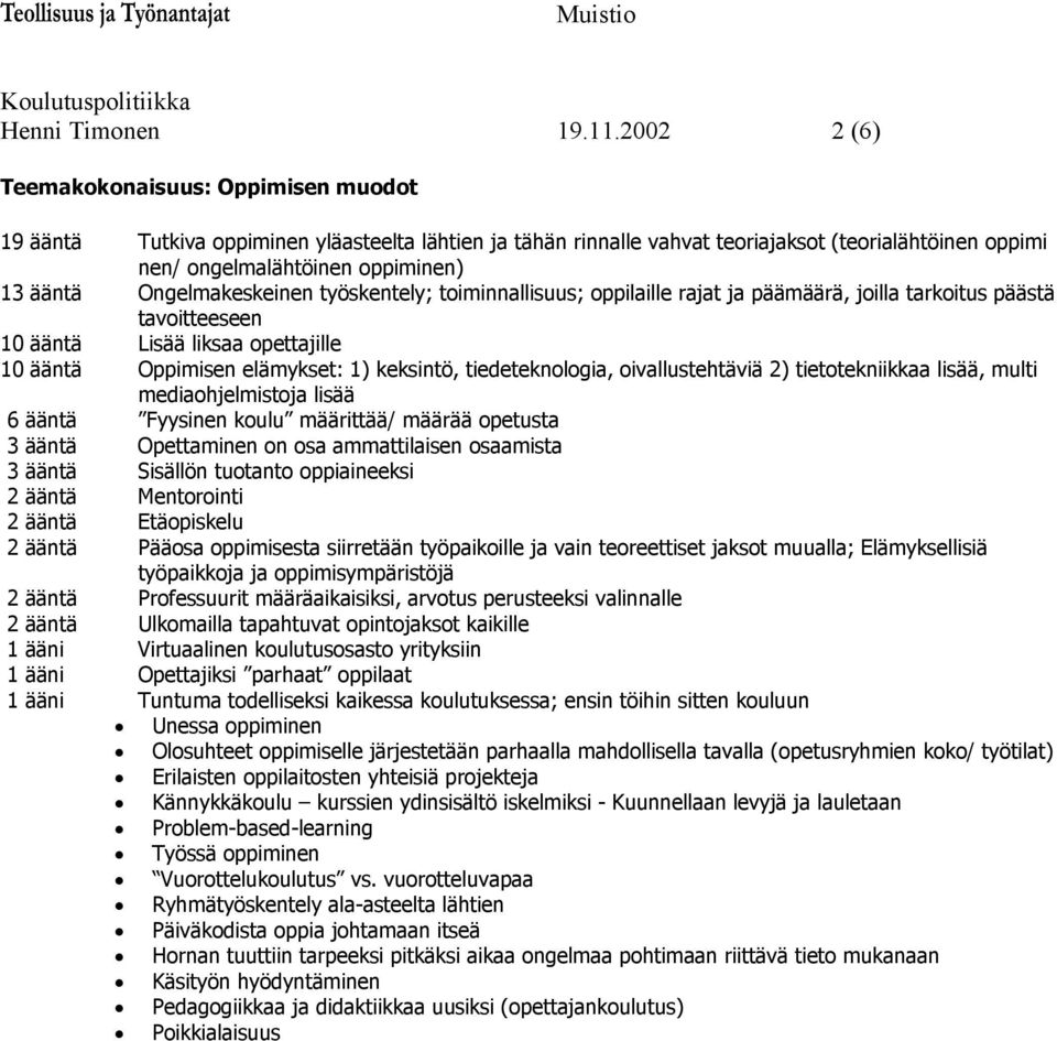 Ongelmakeskeinen työskentely; toiminnallisuus; oppilaille rajat ja päämäärä, joilla tarkoitus päästä tavoitteeseen 10 ääntä Lisää liksaa opettajille 10 ääntä Oppimisen elämykset: 1) keksintö,