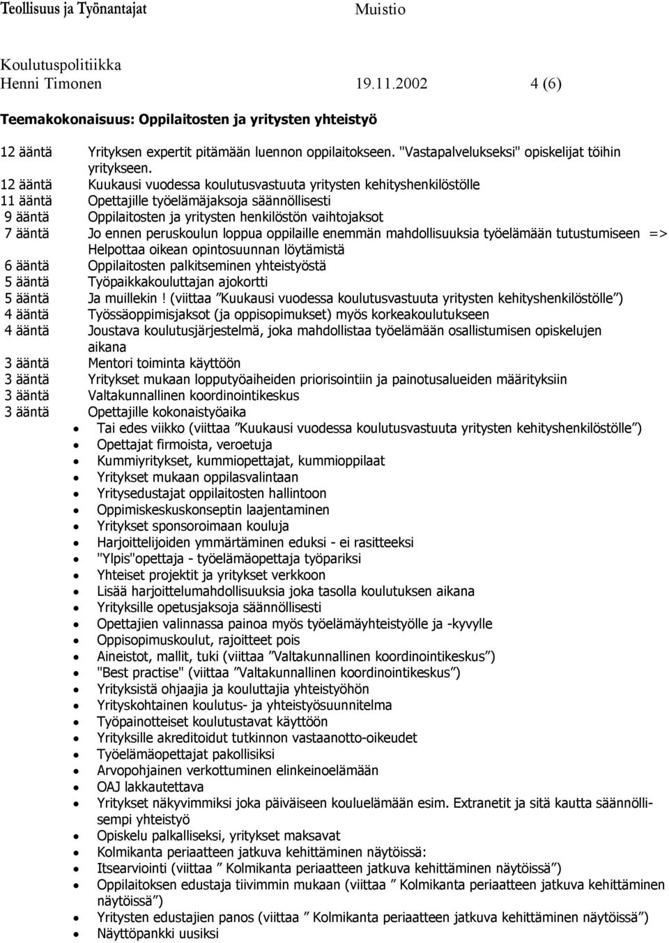 ennen peruskoulun loppua oppilaille enemmän mahdollisuuksia työelämään tutustumiseen => Helpottaa oikean opintosuunnan löytämistä 6 ääntä Oppilaitosten palkitseminen yhteistyöstä 5 ääntä