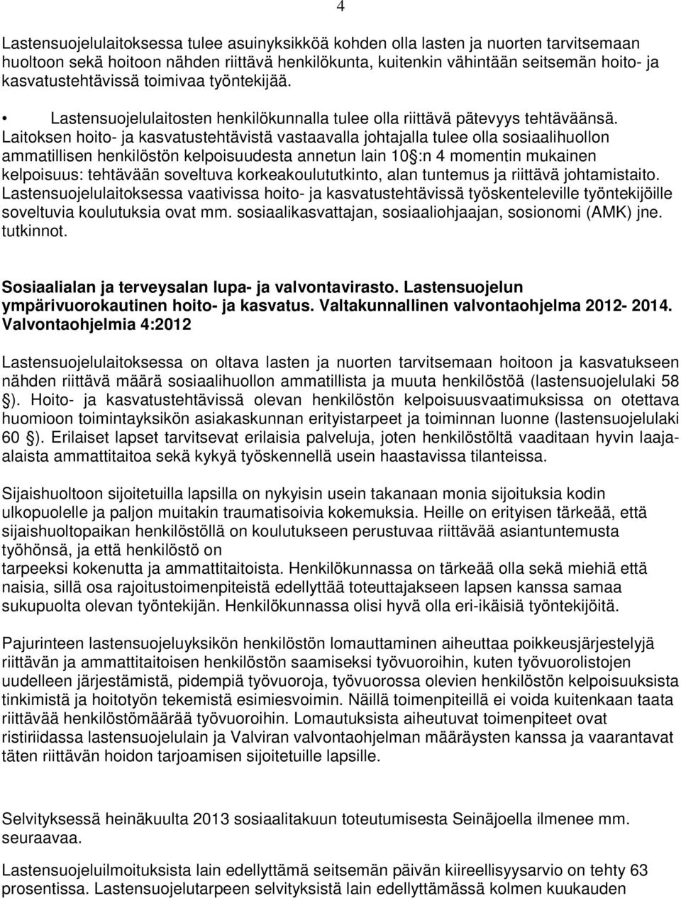 Laitoksen hoito- ja kasvatustehtävistä vastaavalla johtajalla tulee olla sosiaalihuollon ammatillisen henkilöstön kelpoisuudesta annetun lain 10 :n 4 momentin mukainen kelpoisuus: tehtävään soveltuva