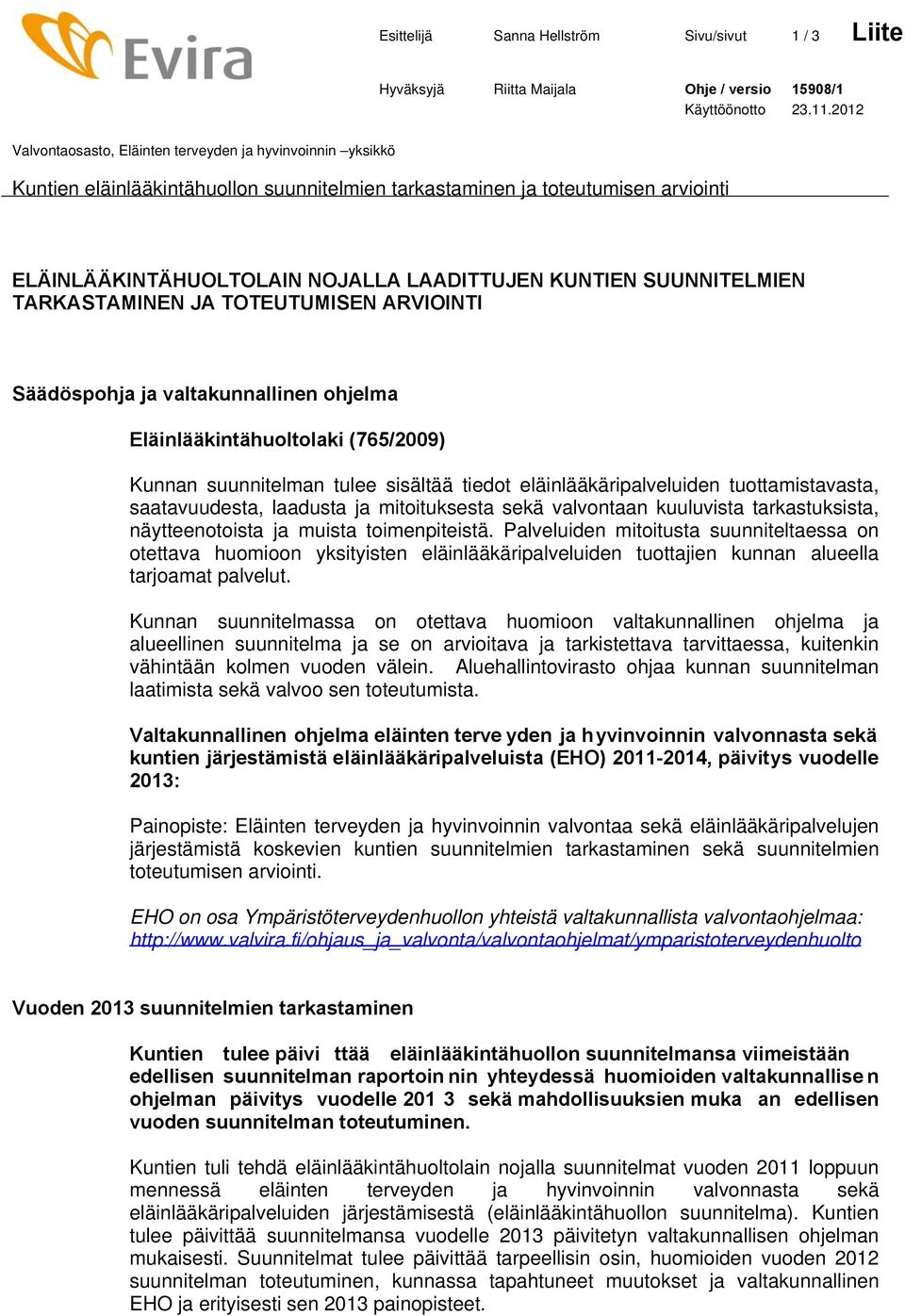 SUUNNITELMIEN TARKASTAMINEN JA TOTEUTUMISEN ARVIOINTI Säädöspohja ja valtakunnallinen ohjelma Eläinlääkintähuoltolaki (765/2009) Kunnan suunnitelman tulee sisältää tiedot eläinlääkäripalveluiden