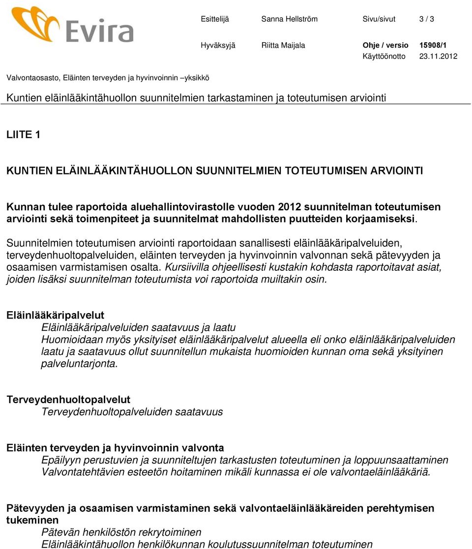 TOTEUTUMISEN ARVIOINTI Kunnan tulee raportoida aluehallintovirastolle vuoden 2012 suunnitelman toteutumisen arviointi sekä toimenpiteet ja suunnitelmat mahdollisten puutteiden korjaamiseksi.