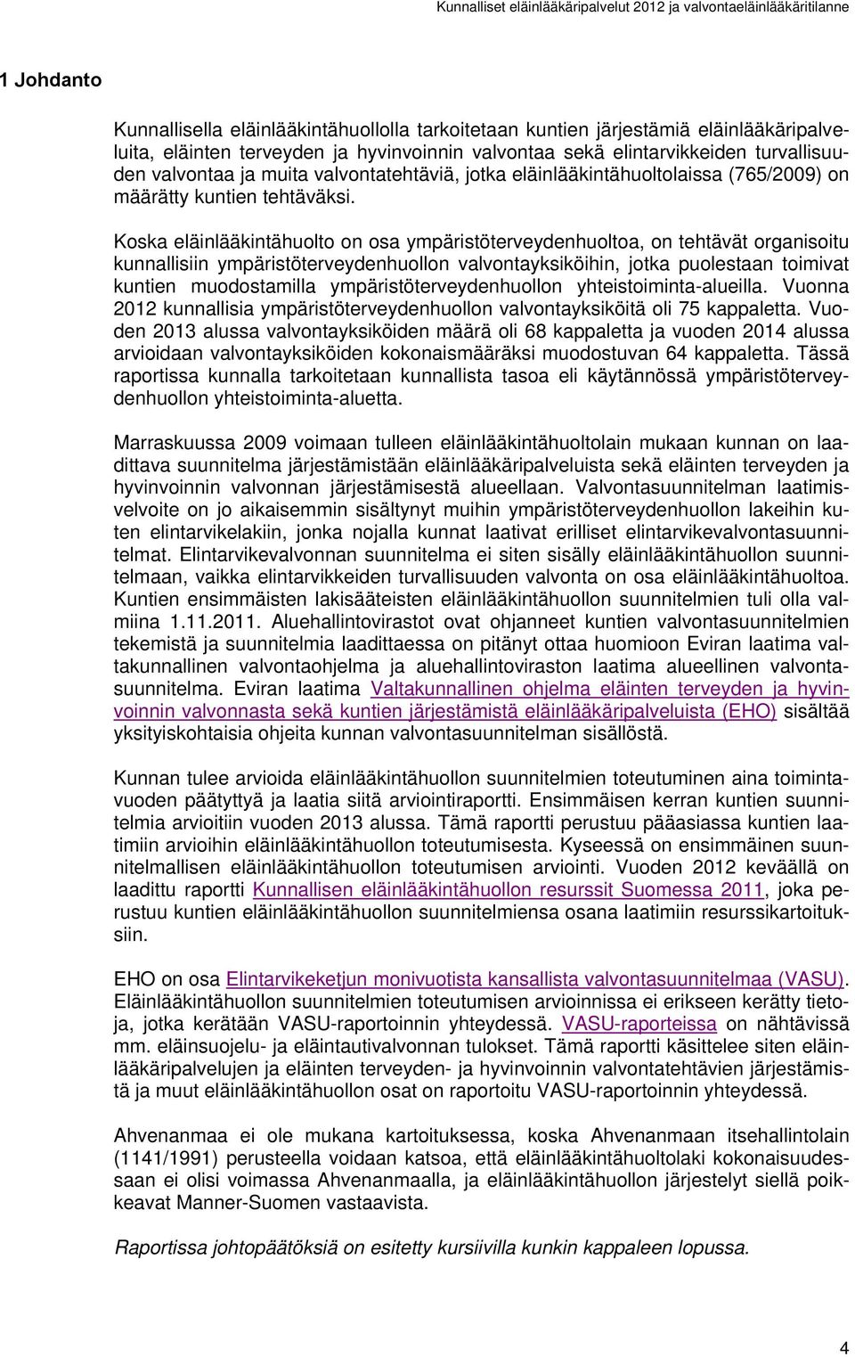 Koska eläinlääkintähuolto on osa ympäristöterveydenhuoltoa, on tehtävät organisoitu kunnallisiin ympäristöterveydenhuollon valvontayksiköihin, jotka puolestaan toimivat kuntien muodostamilla