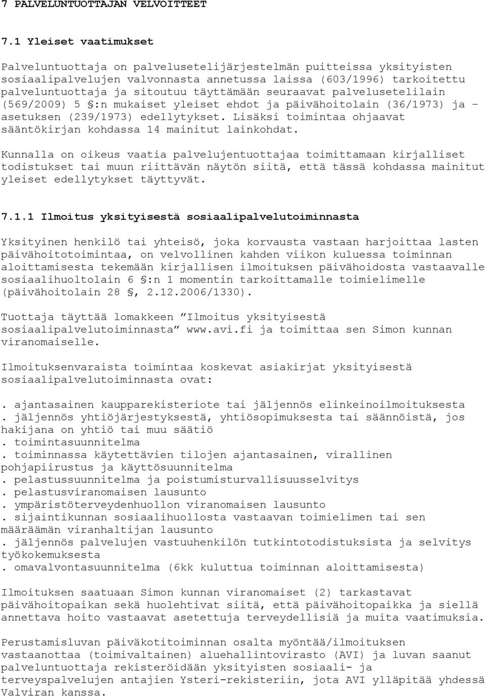 täyttämään seuraavat palvelusetelilain (569/2009) 5 :n mukaiset yleiset ehdot ja päivähoitolain (36/1973) ja asetuksen (239/1973) edellytykset.