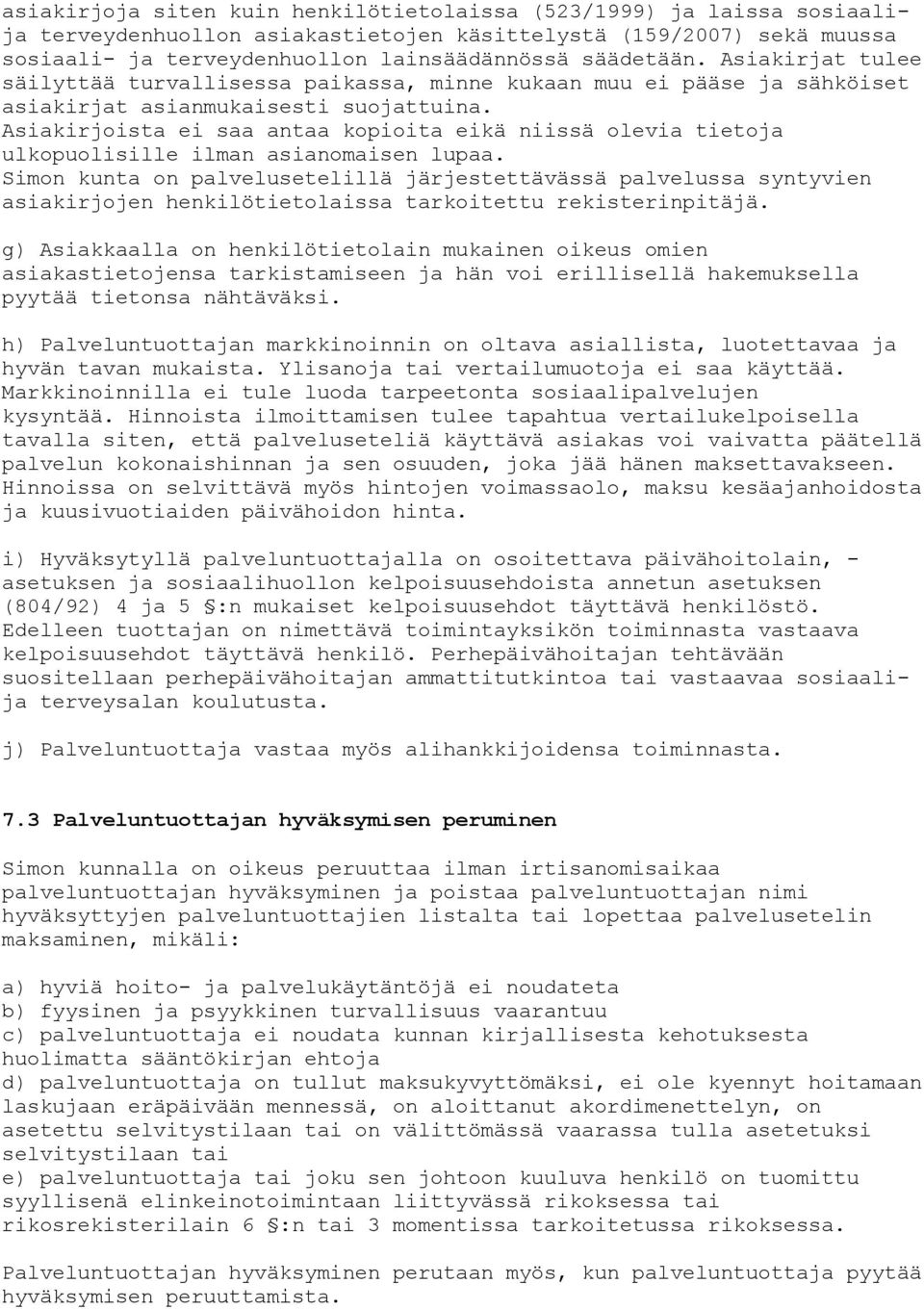 Asiakirjoista ei saa antaa kopioita eikä niissä olevia tietoja ulkopuolisille ilman asianomaisen lupaa.