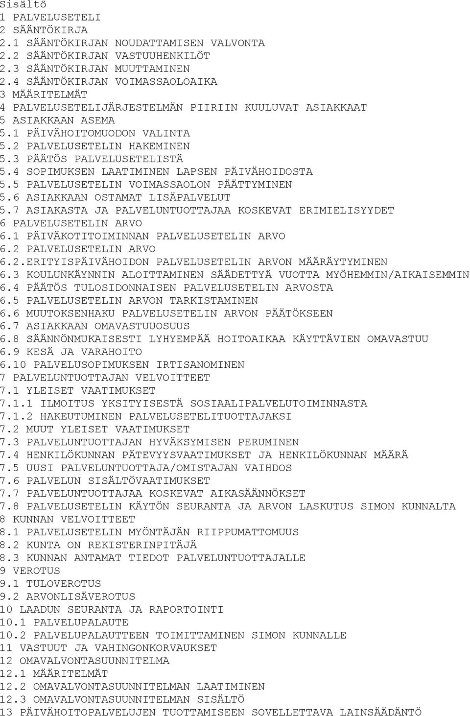 3 PÄÄTÖS PALVELUSETELISTÄ 5.4 SOPIMUKSEN LAATIMINEN LAPSEN PÄIVÄHOIDOSTA 5.5 PALVELUSETELIN VOIMASSAOLON PÄÄTTYMINEN 5.6 ASIAKKAAN OSTAMAT LISÄPALVELUT 5.