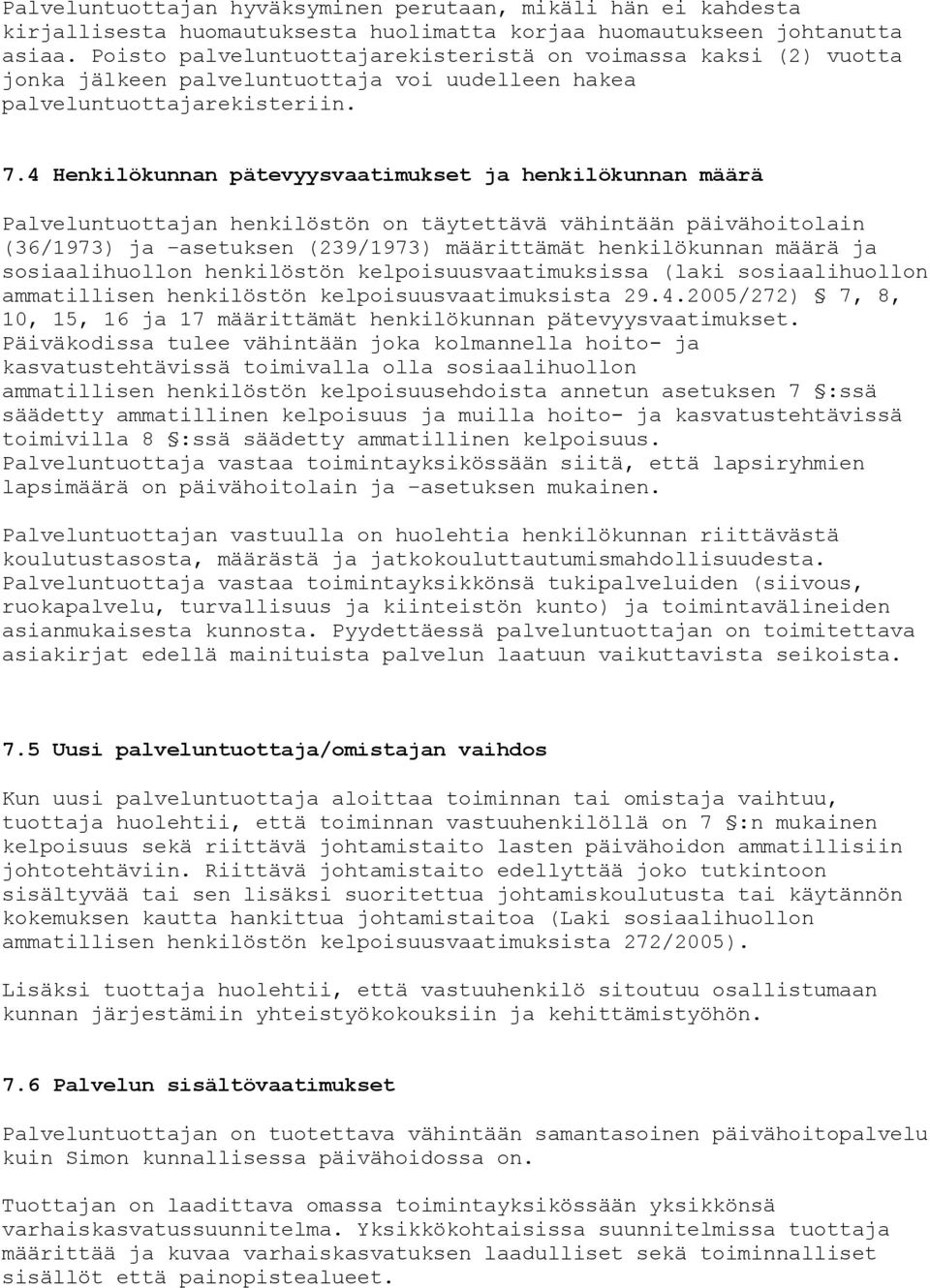 4 Henkilökunnan pätevyysvaatimukset ja henkilökunnan määrä Palveluntuottajan henkilöstön on täytettävä vähintään päivähoitolain (36/1973) ja asetuksen (239/1973) määrittämät henkilökunnan määrä ja