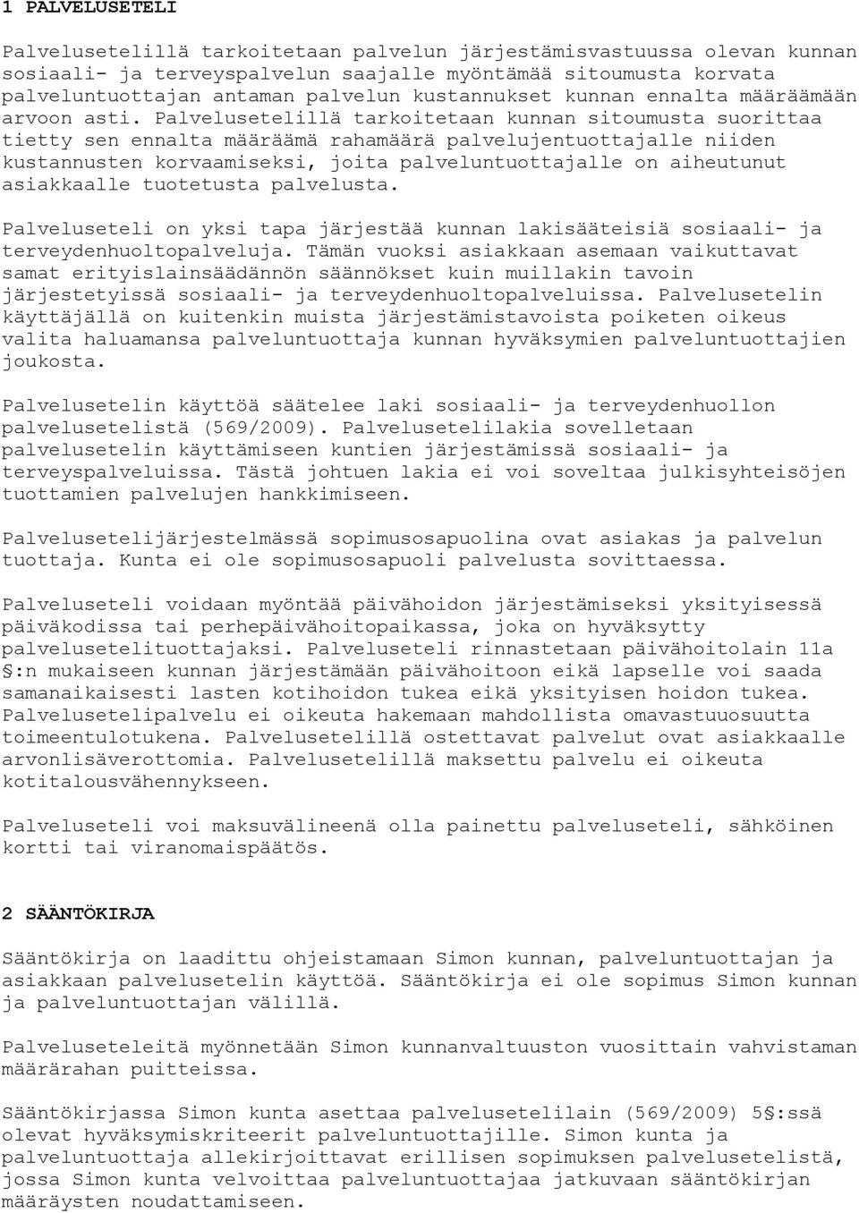 Palvelusetelillä tarkoitetaan kunnan sitoumusta suorittaa tietty sen ennalta määräämä rahamäärä palvelujentuottajalle niiden kustannusten korvaamiseksi, joita palveluntuottajalle on aiheutunut