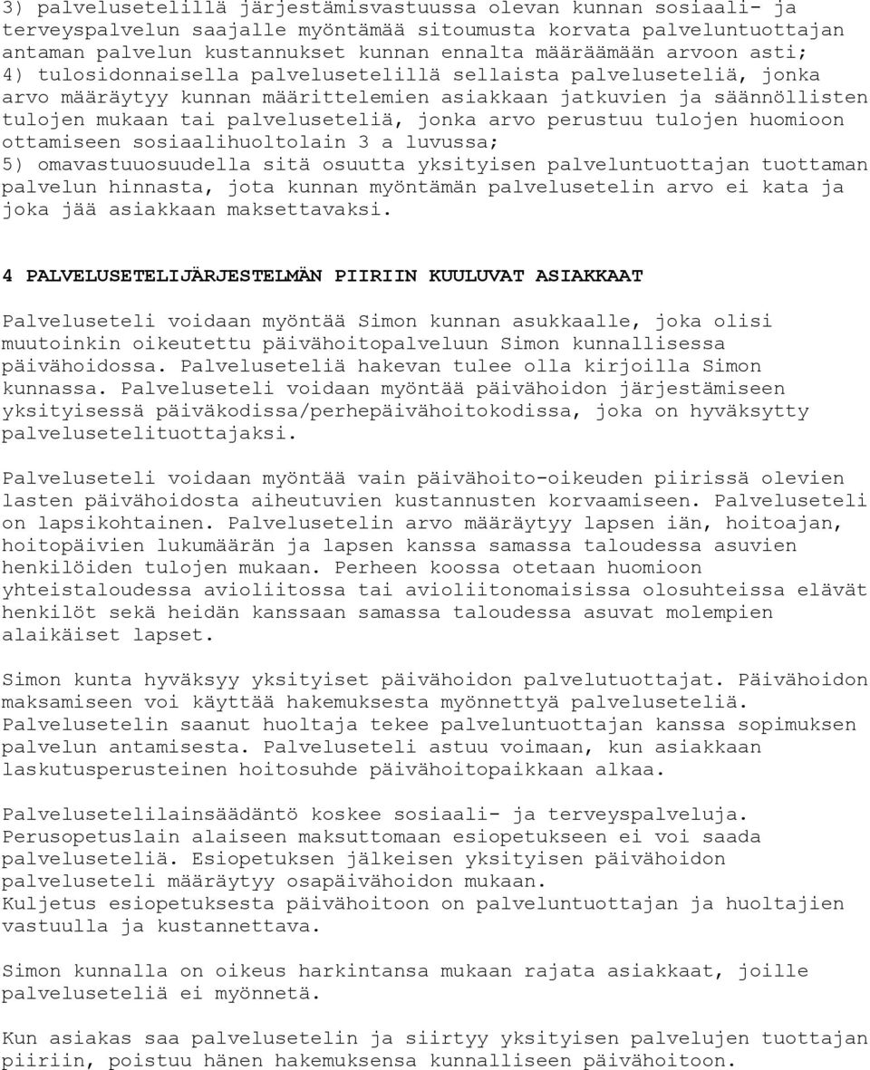 arvo perustuu tulojen huomioon ottamiseen sosiaalihuoltolain 3 a luvussa; 5) omavastuuosuudella sitä osuutta yksityisen palveluntuottajan tuottaman palvelun hinnasta, jota kunnan myöntämän