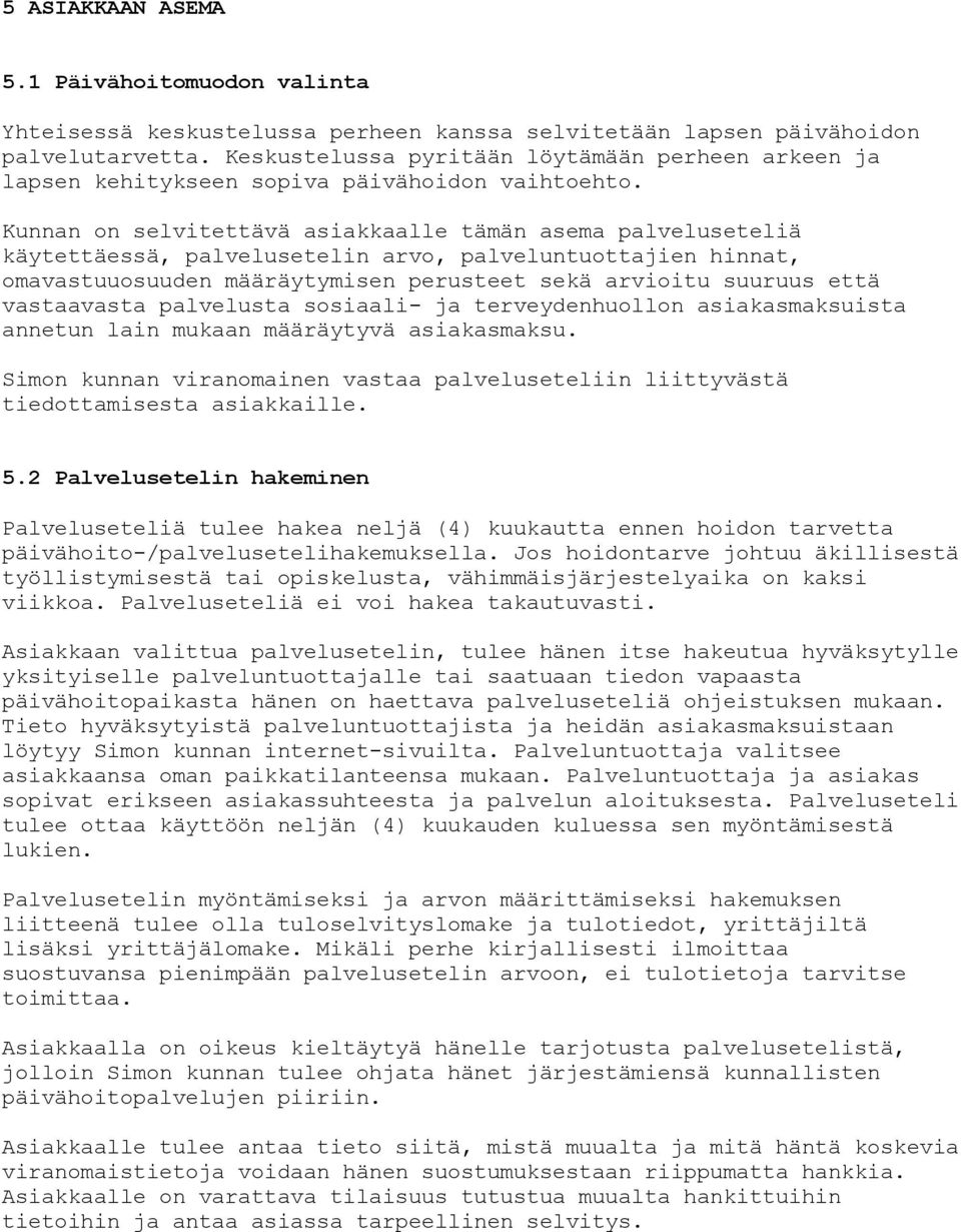 Kunnan on selvitettävä asiakkaalle tämän asema palveluseteliä käytettäessä, palvelusetelin arvo, palveluntuottajien hinnat, omavastuuosuuden määräytymisen perusteet sekä arvioitu suuruus että