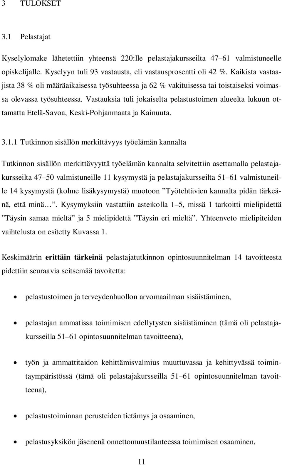 Vastauksia tuli jokaiselta pelastustoimen alueelta lukuun ottamatta Etelä-Savoa, Keski-Pohjanmaata ja Kainuuta. 3.1.