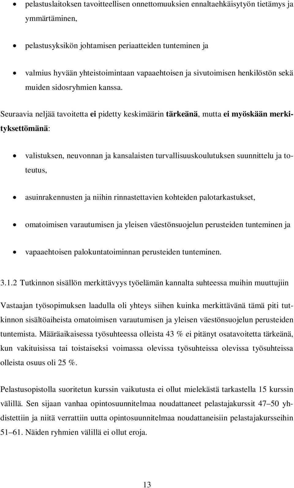 Seuraavia neljää tavoitetta ei pidetty keskimäärin tärkeänä, mutta ei myöskään merkityksettömänä: valistuksen, neuvonnan ja kansalaisten turvallisuuskoulutuksen suunnittelu ja toteutus,