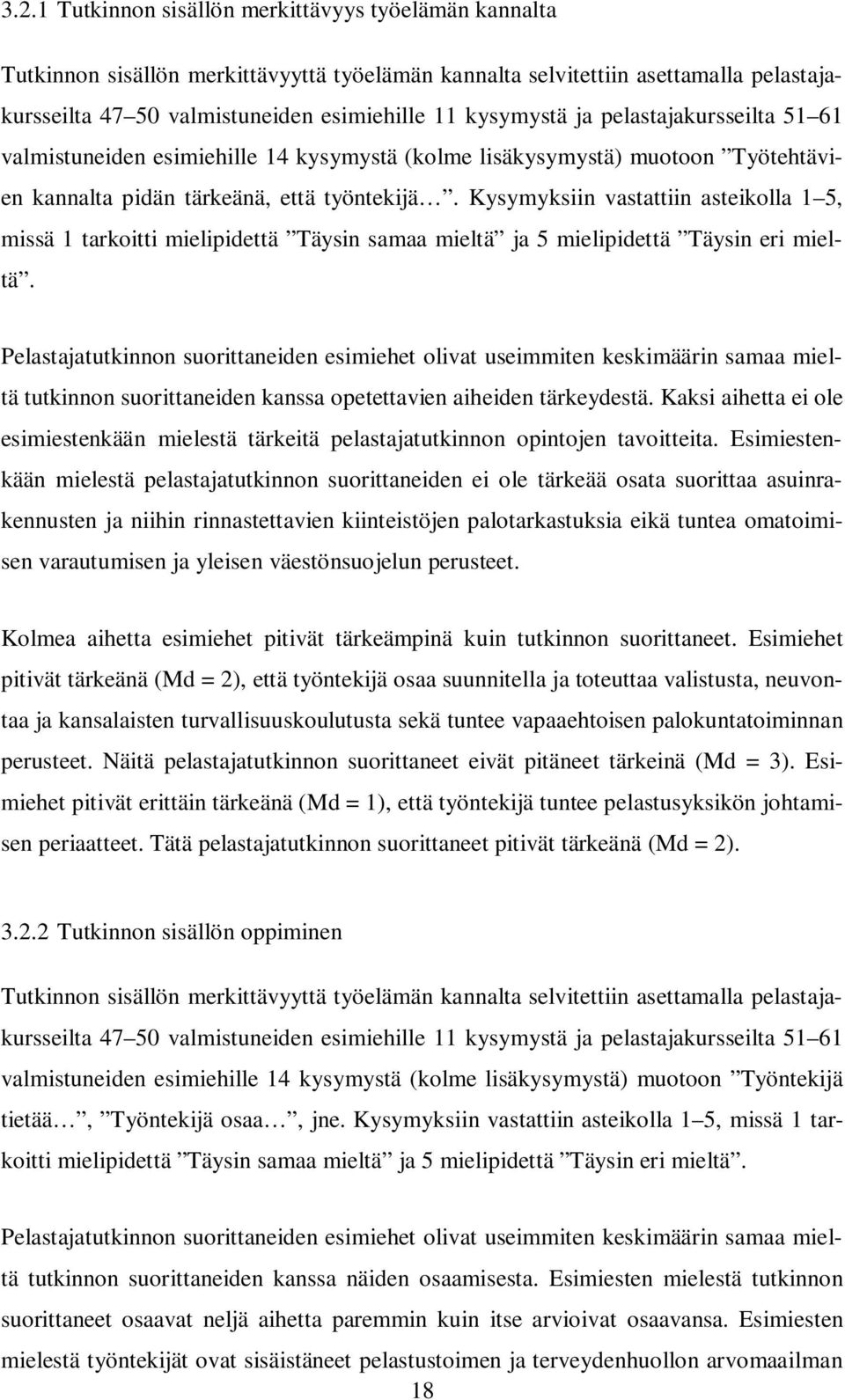 Kysymyksiin vastattiin asteikolla 1 5, missä 1 tarkoitti mielipidettä Täysin samaa mieltä ja 5 mielipidettä Täysin eri mieltä.