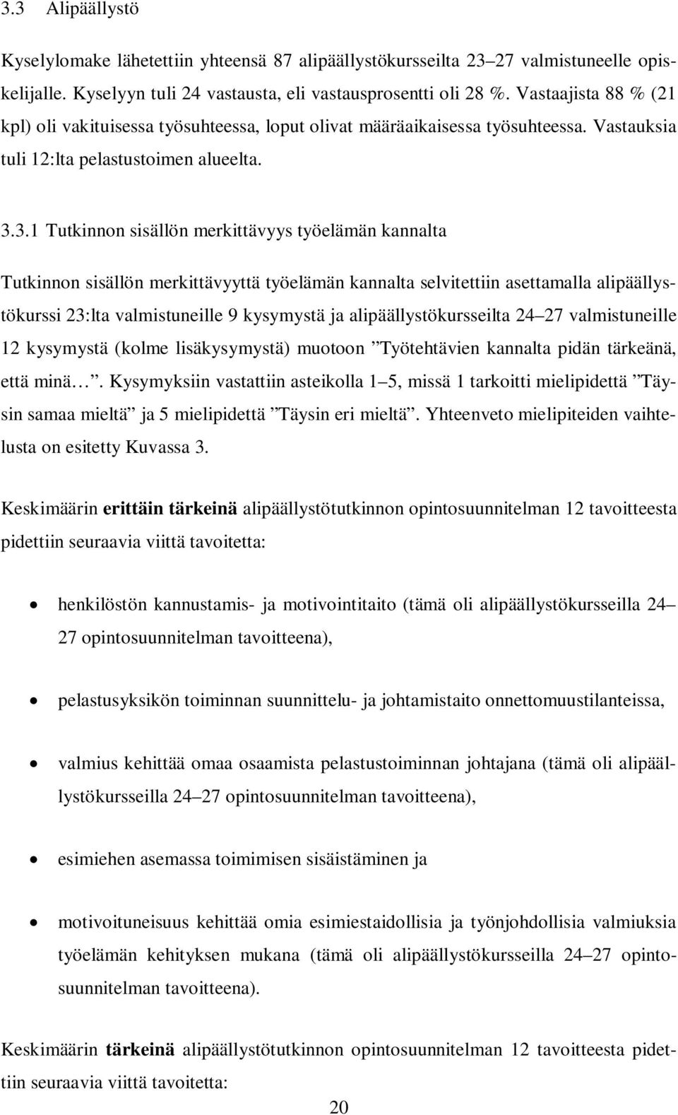 3.1 Tutkinnon sisällön merkittävyys työelämän kannalta Tutkinnon sisällön merkittävyyttä työelämän kannalta selvitettiin asettamalla alipäällystökurssi 23:lta valmistuneille 9 kysymystä ja