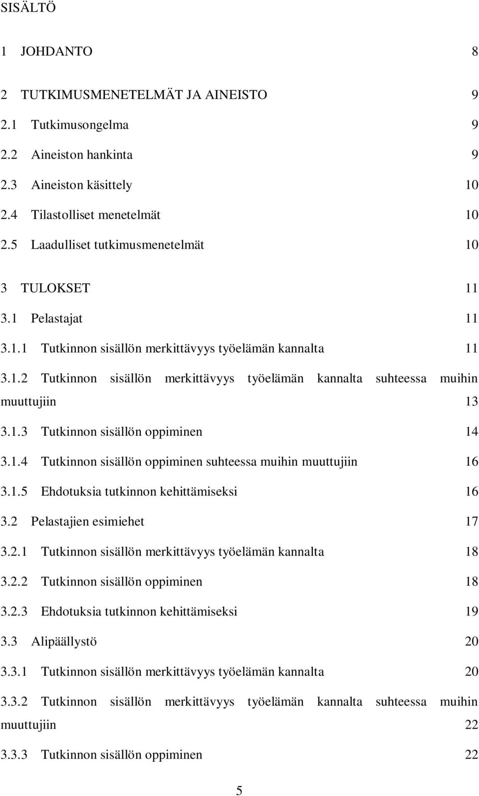 1.3 Tutkinnon sisällön oppiminen 14 3.1.4 Tutkinnon sisällön oppiminen suhteessa muihin muuttujiin 16 3.1.5 Ehdotuksia tutkinnon kehittämiseksi 16 3.2 