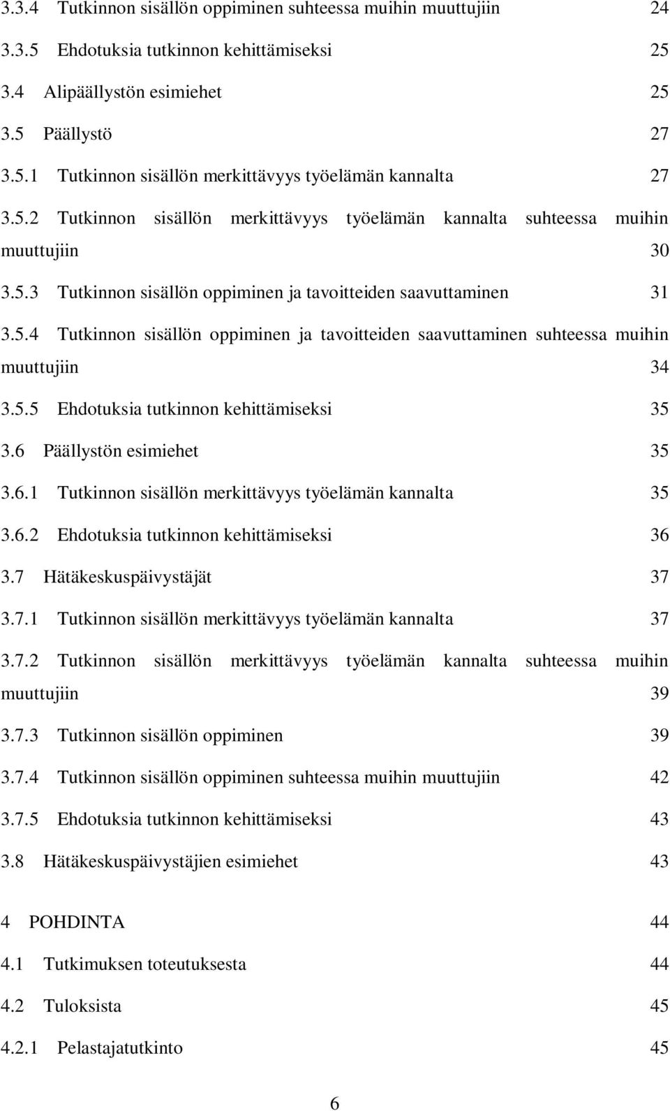 5.5 Ehdotuksia tutkinnon kehittämiseksi 35 3.6 Päällystön esimiehet 35 3.6.1 Tutkinnon sisällön merkittävyys työelämän kannalta 35 3.6.2 Ehdotuksia tutkinnon kehittämiseksi 36 3.