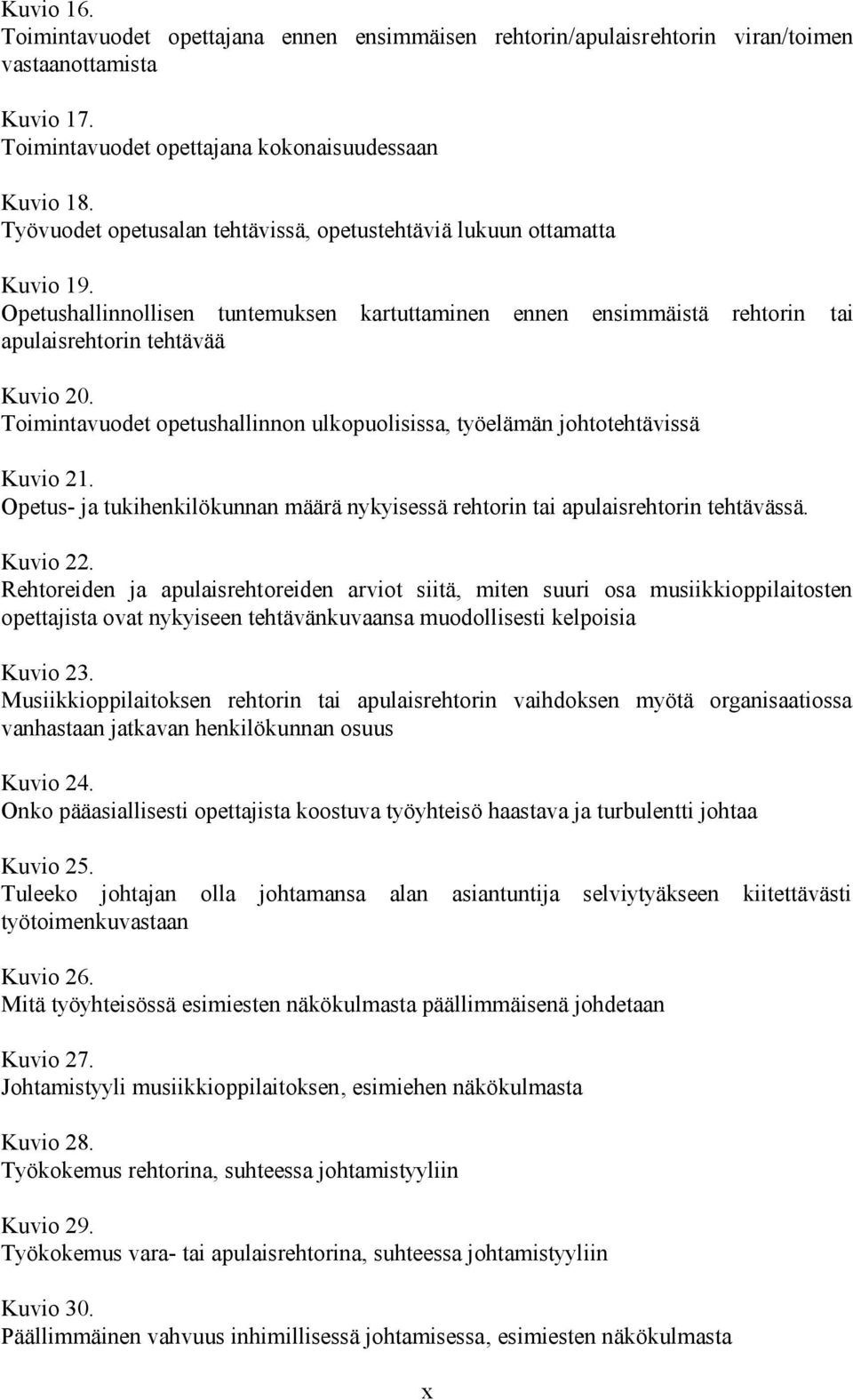 Toimintavuodet opetushallinnon ulkopuolisissa, työelämän johtotehtävissä Kuvio 21. Opetus- ja tukihenkilökunnan määrä nykyisessä rehtorin tai apulaisrehtorin tehtävässä. Kuvio 22.