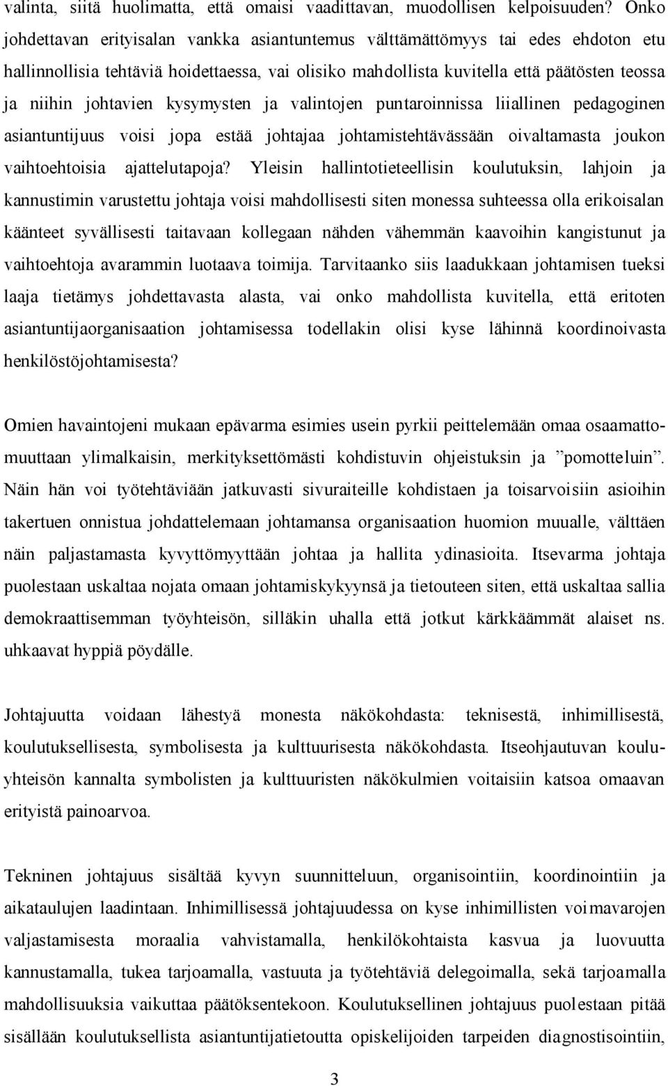 johtavien kysymysten ja valintojen puntaroinnissa liiallinen pedagoginen asiantuntijuus voisi jopa estää johtajaa johtamistehtävässään oivaltamasta joukon vaihtoehtoisia ajattelutapoja?