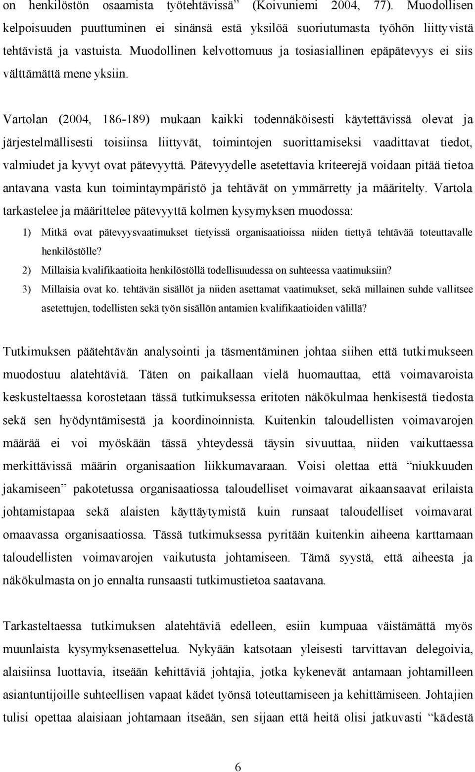 Vartolan (2004, 186-189) mukaan kaikki todennäköisesti käytettävissä olevat ja järjestelmällisesti toisiinsa liittyvät, toimintojen suorittamiseksi vaadittavat tiedot, valmiudet ja kyvyt ovat