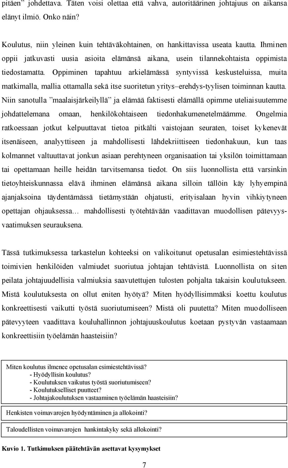 Oppiminen tapahtuu arkielämässä syntyvissä keskusteluissa, muita matkimalla, mallia ottamalla sekä itse suoritetun yritys erehdys-tyylisen toiminnan kautta.