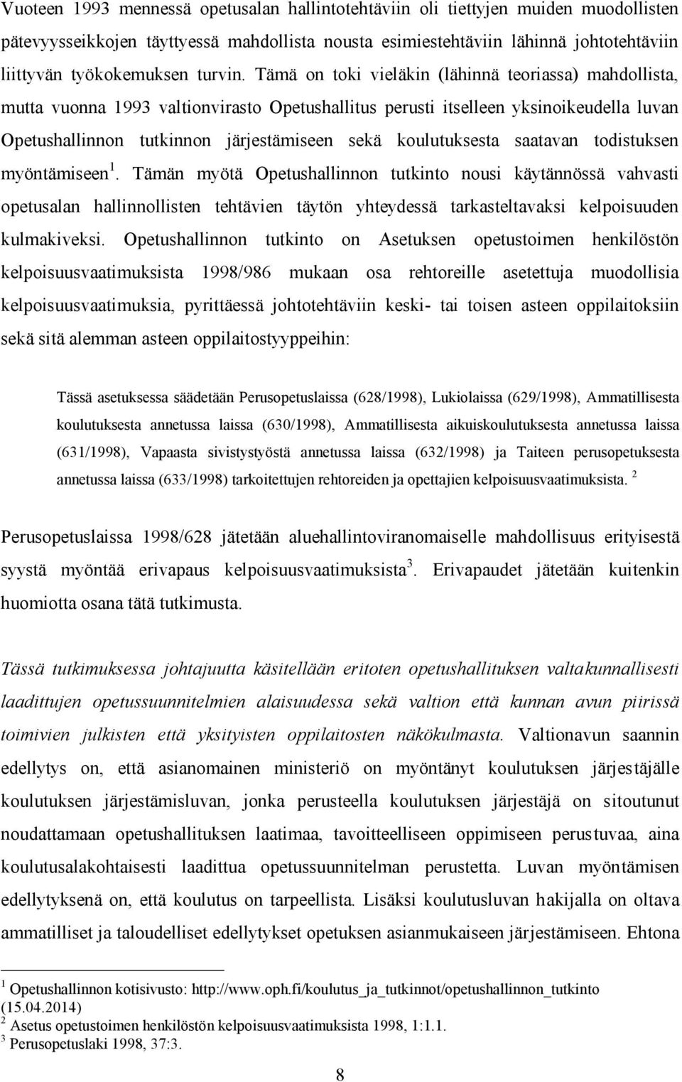 Tämä on toki vieläkin (lähinnä teoriassa) mahdollista, mutta vuonna 1993 valtionvirasto Opetushallitus perusti itselleen yksinoikeudella luvan Opetushallinnon tutkinnon järjestämiseen sekä